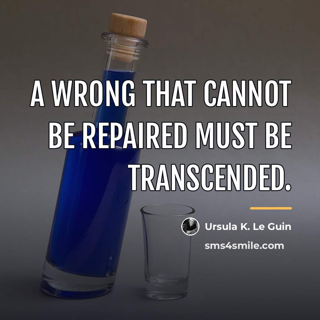 “A wrong that cannot be repaired must be transcended.…” quote by Ursula K. Le Guin