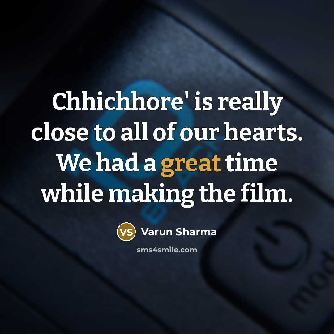 “Chhichhore' is really close to all of our hearts. We had a great time while making the film.” quote by Varun Sharma