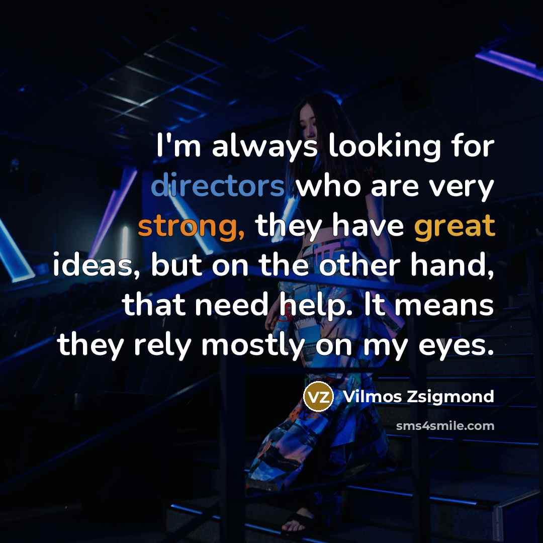 “I'm always looking for directors who are very strong, they…” quote by Vilmos Zsigmond