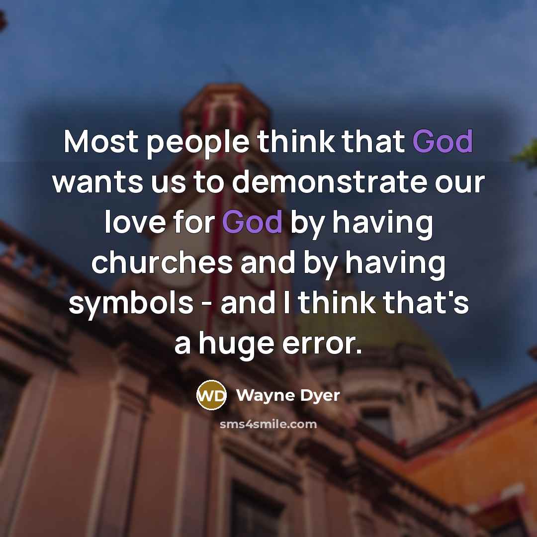 “Most people think that God wants us to demonstrate our…” quote by Wayne Dyer