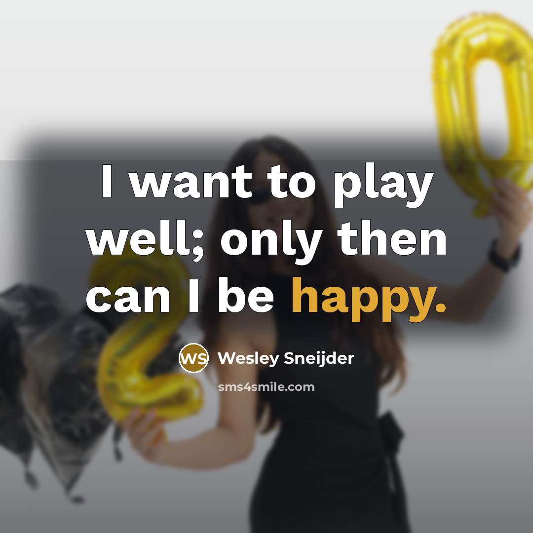 “I want to play well; only then can I be…” quote by Wesley Sneijder