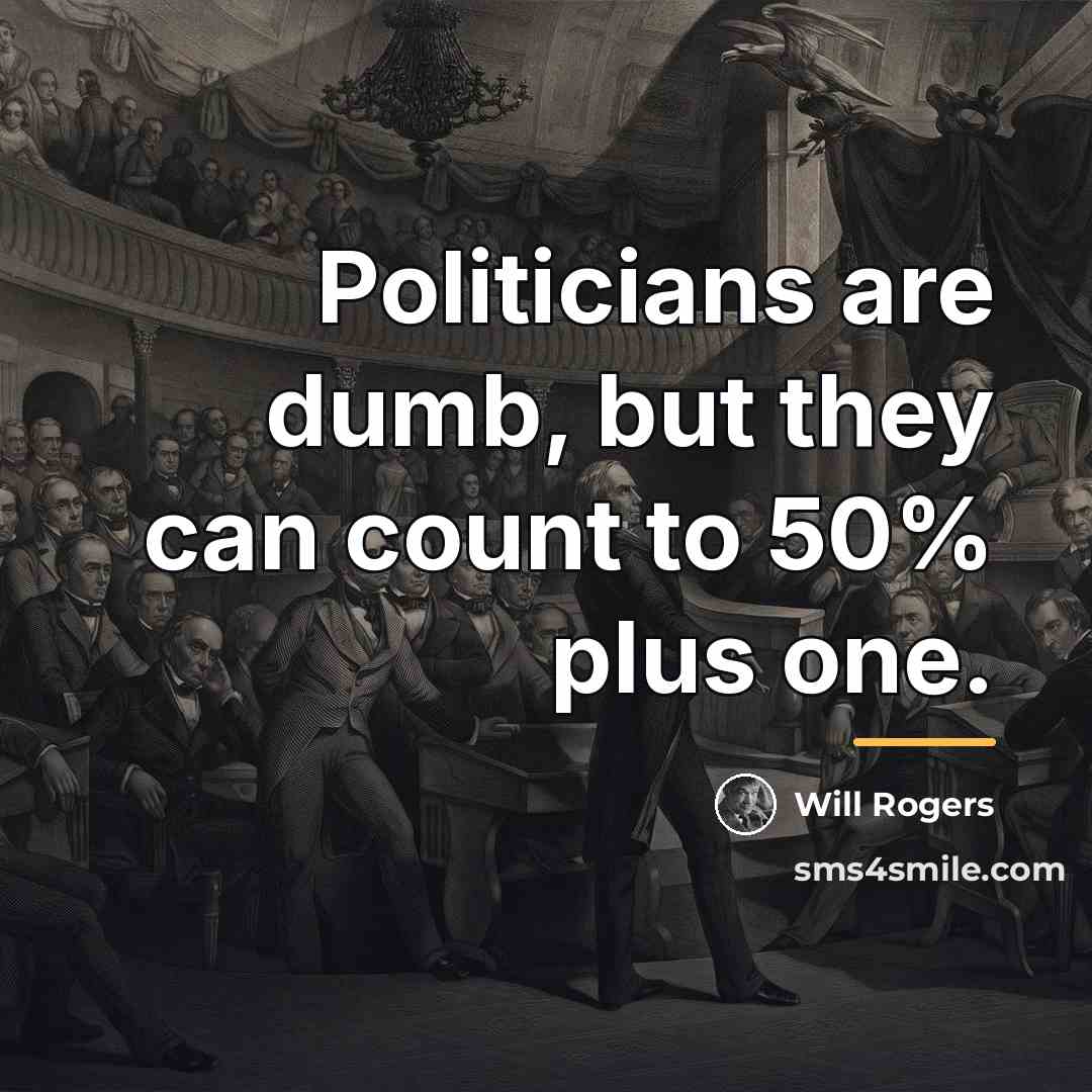 “Politicians are dumb, but they can count to 50% plus…” quote by Will Rogers