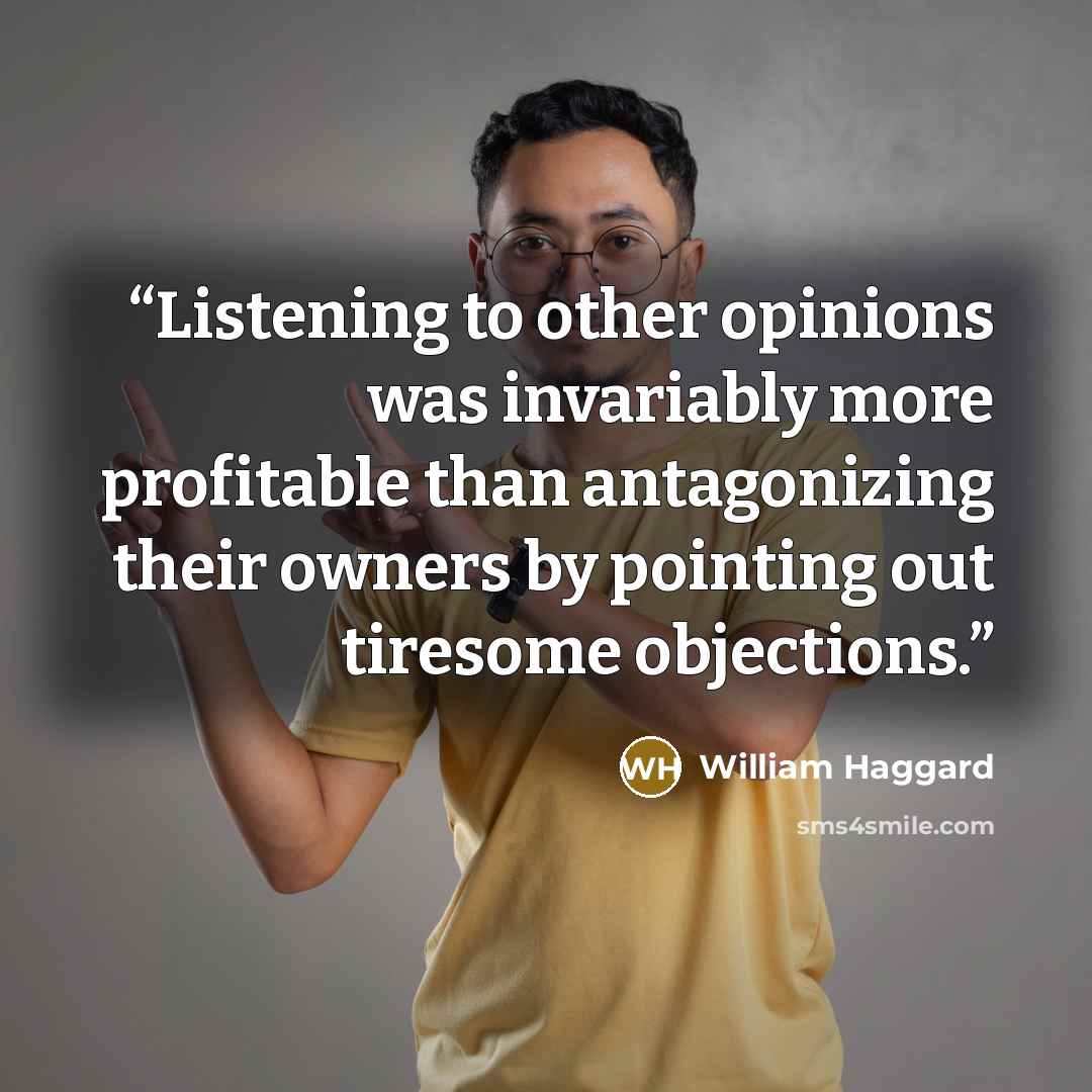 “Listening to other opinions was invariably more profitable than antagonizing their owners by pointing out tiresome objections.” quote by William Haggard
