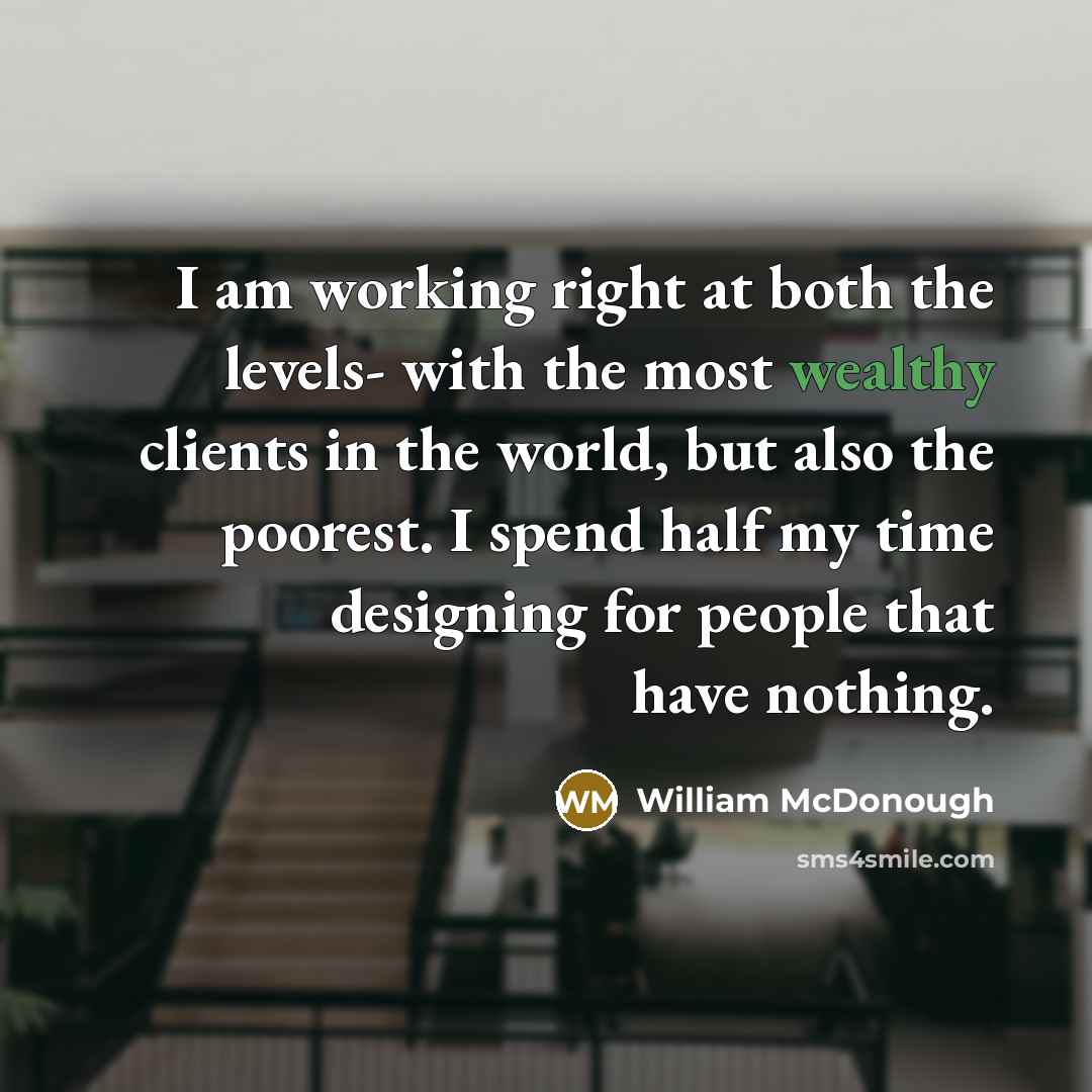 “I am working right at both the levels- with the…” quote by William McDonough