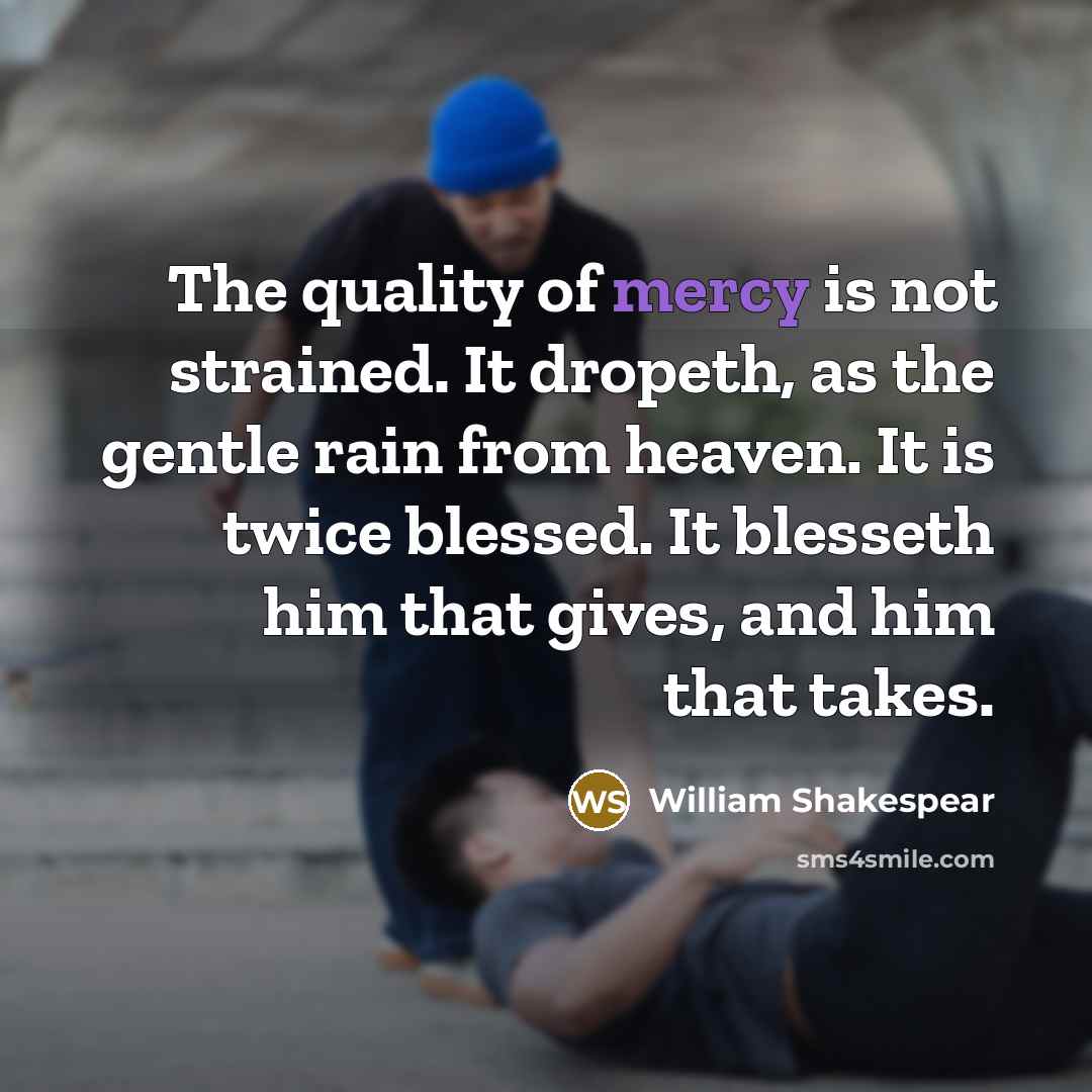 “The quality of mercy is not strained. It dropeth, as…” quote by William Shakespear