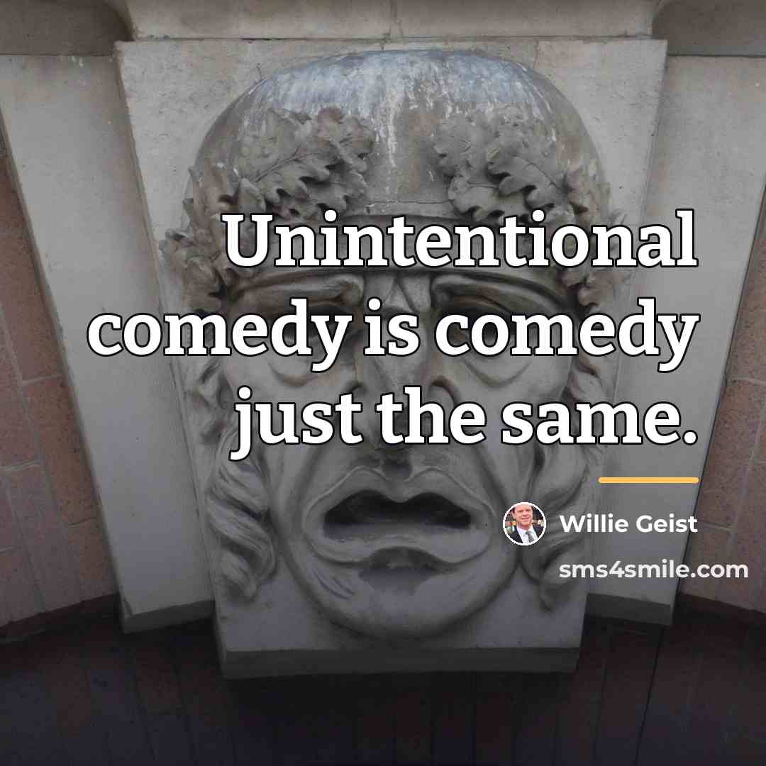 “Unintentional comedy is comedy just the same.…” quote by Willie Geist