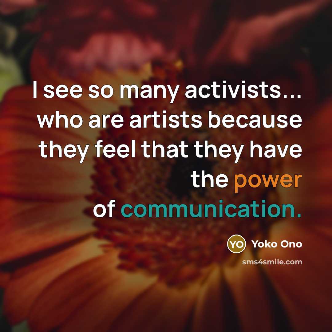 “I see so many activists... who are artists because they…” quote by Yoko Ono