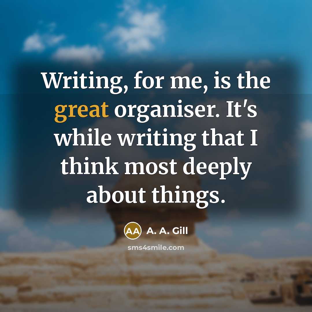 “Writing, for me, is the great organiser. It's while writing…” quote by A. A. Gill