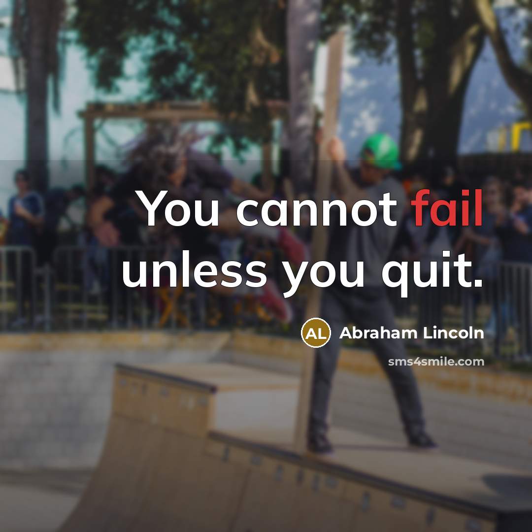 “You cannot fail unless you quit.” quote by Abraham Lincoln