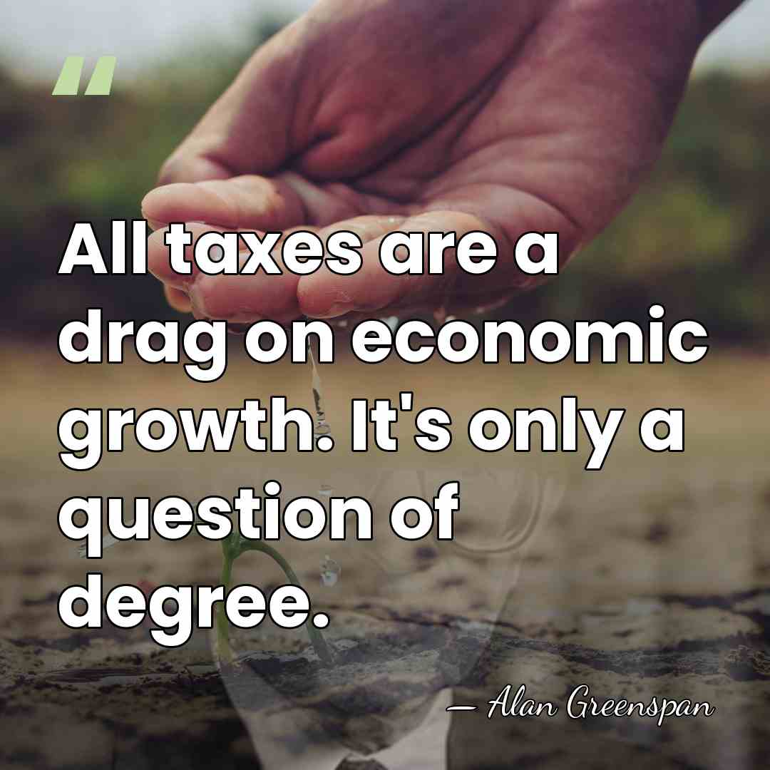All taxes are a drag on economic growth. It's only a question&hellip; - Alan Greenspan