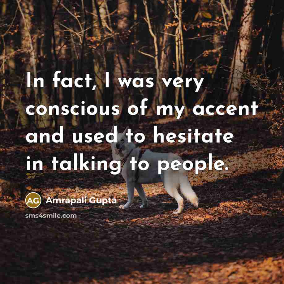 “In fact, I was very conscious of my accent and…” quote by Amrapali Gupta