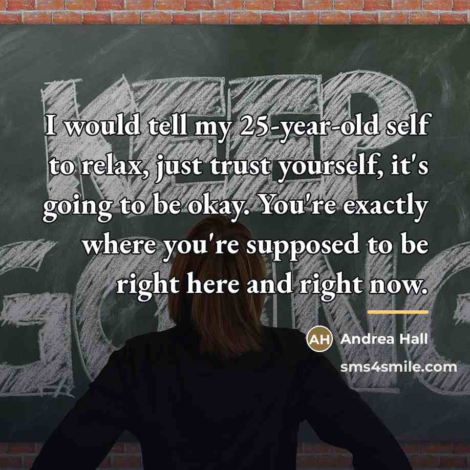 “I would tell my 25-year-old self to relax, just trust…” quote by Andrea Hall