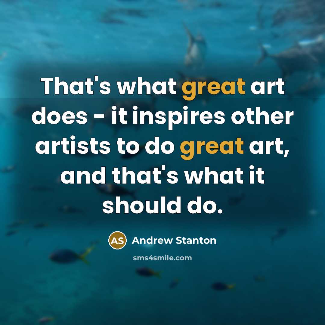 “That's what great art does - it inspires other artists…” quote by Andrew Stanton