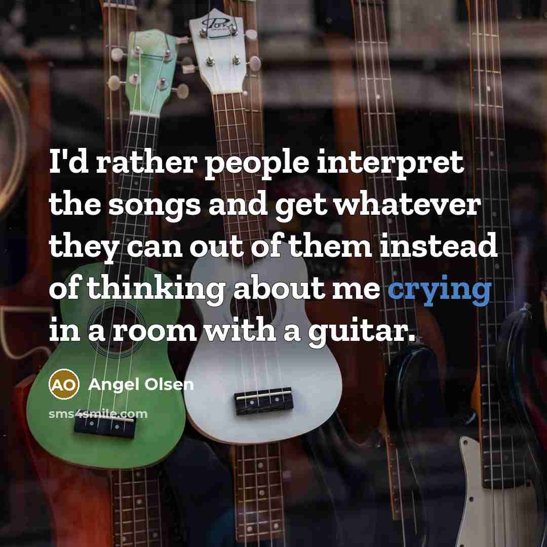 “I'd rather people interpret the songs and get whatever they…” quote by Angel Olsen