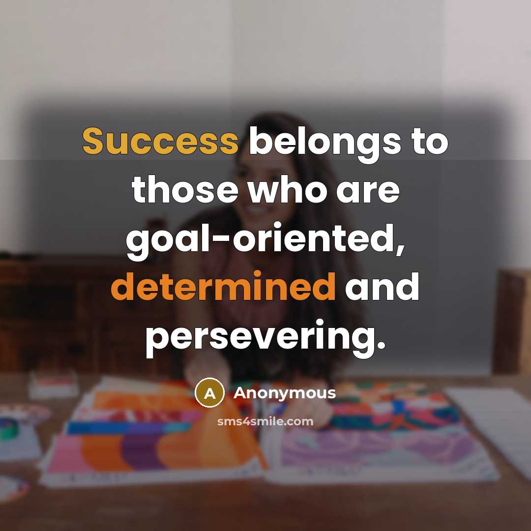 “Success belongs to those who are goal-oriented, determined and persevering.…” quote by Anonymous