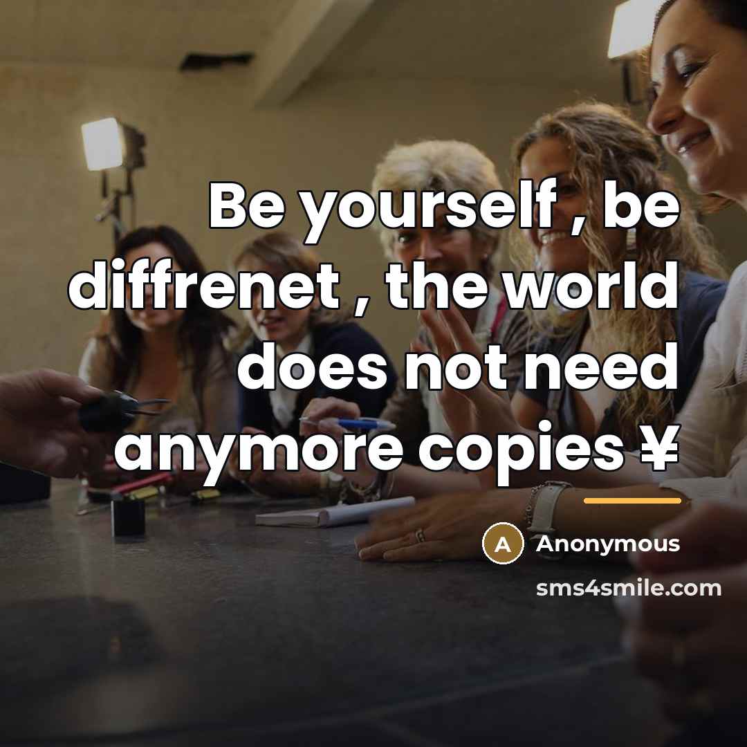 “Be yourself , be diffrenet , the world does not…” quote by Anonymous