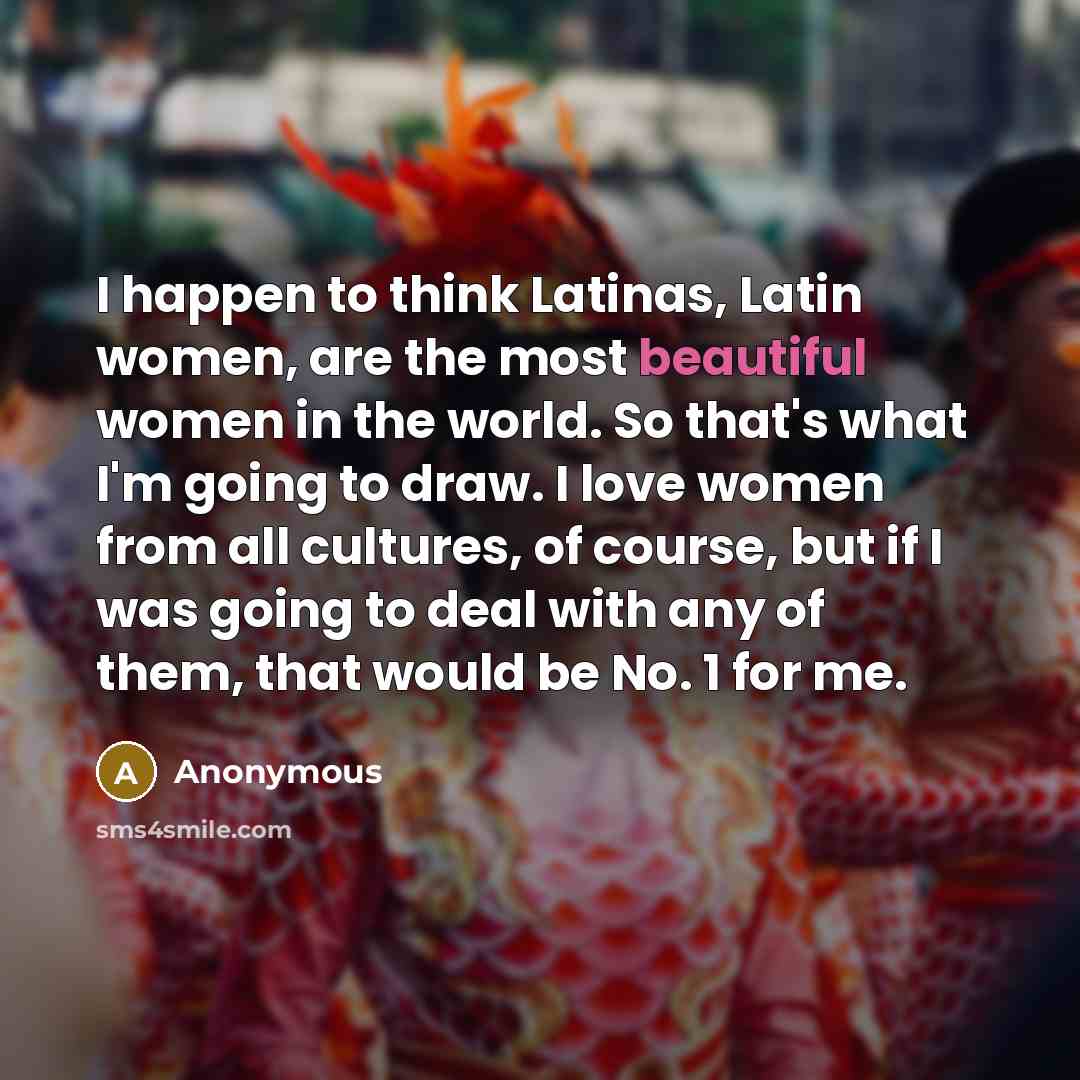 “I happen to think Latinas, Latin women, are the most…” quote by Anonymous