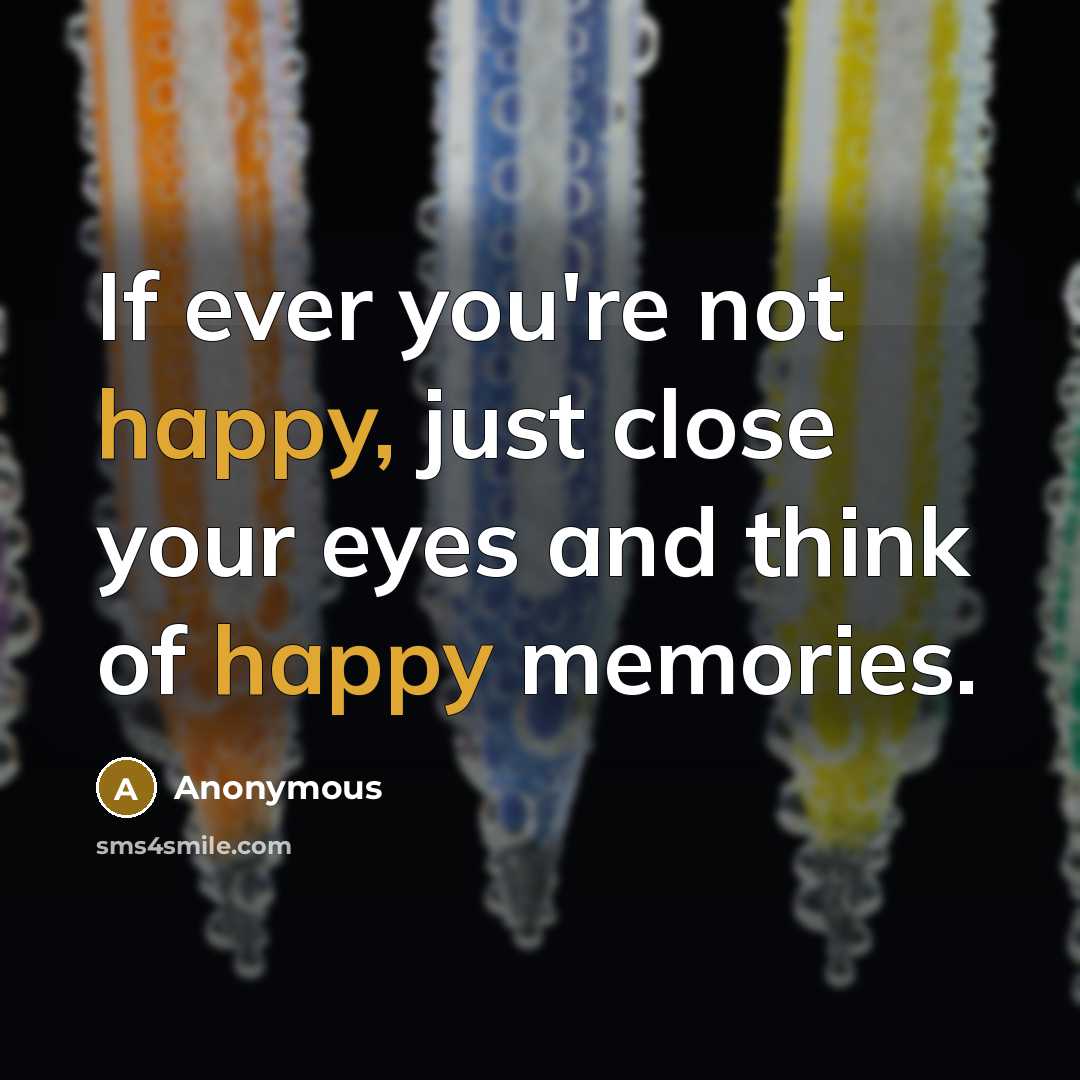 “If ever you're not happy, just close your eyes and…” quote by Anonymous