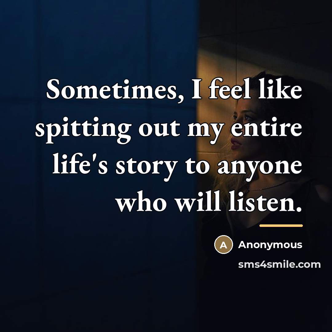 “Sometimes, I feel like spitting out my entire life's story…” quote by Anonymous