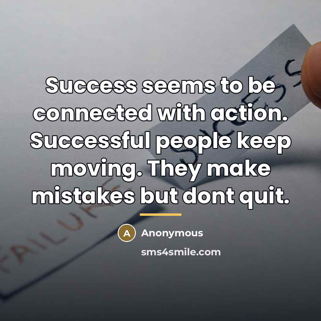 “Success seems to be connected with action. Successful people keep…” quote by Anonymous