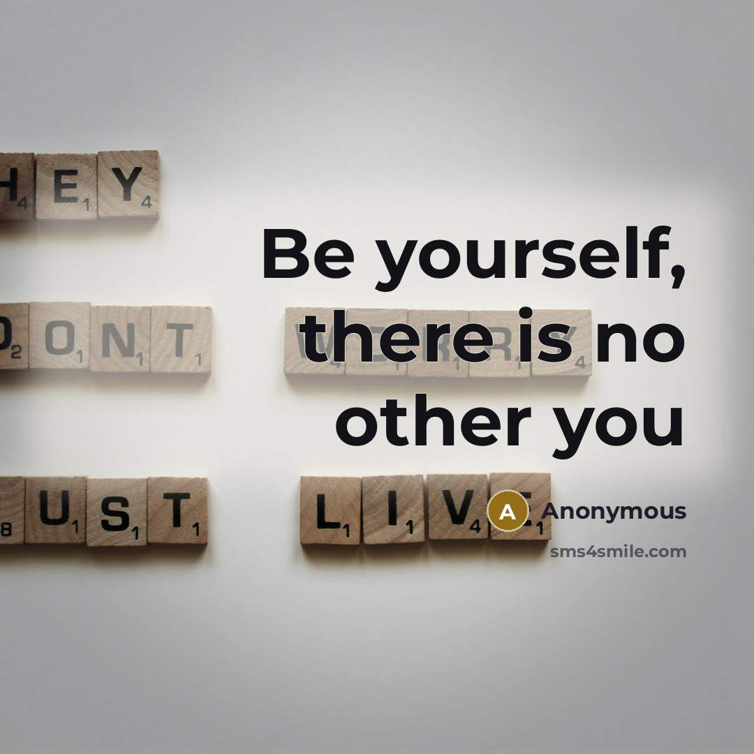 “Be yourself, there is no other you” quote by Anonymous