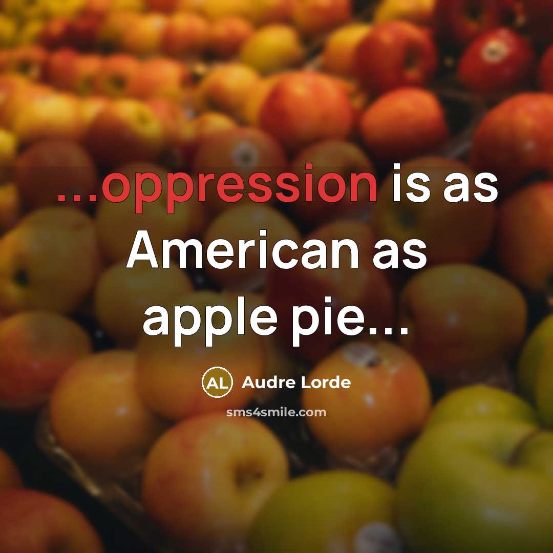 “...oppression is as American as apple pie...” quote by Audre Lorde