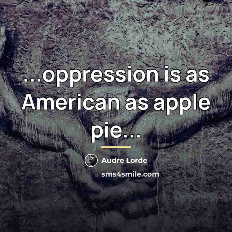“...oppression is as American as apple pie...…” quote by Audre Lorde