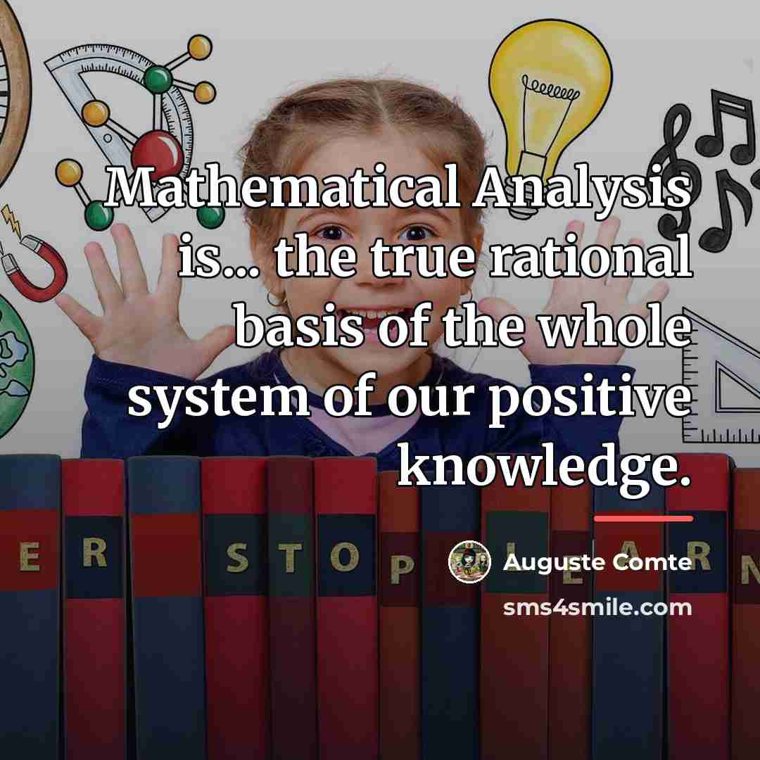 “Mathematical Analysis is... the true rational basis of the whole…” quote by Auguste Comte
