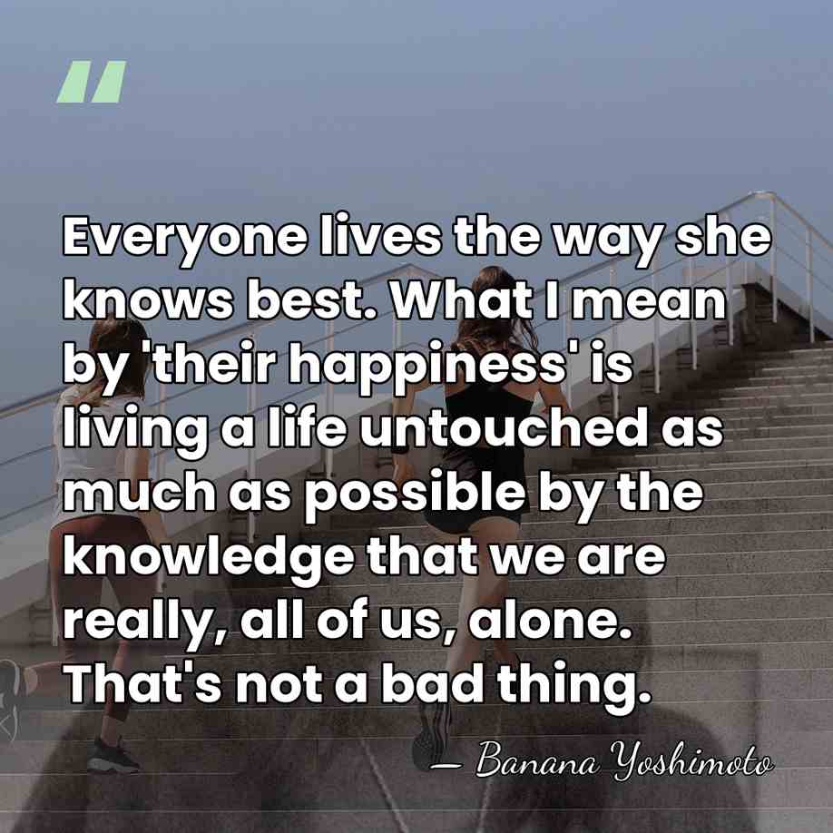 Everyone lives the way she knows best. What I mean by 'their&hellip; - Banana Yoshimoto