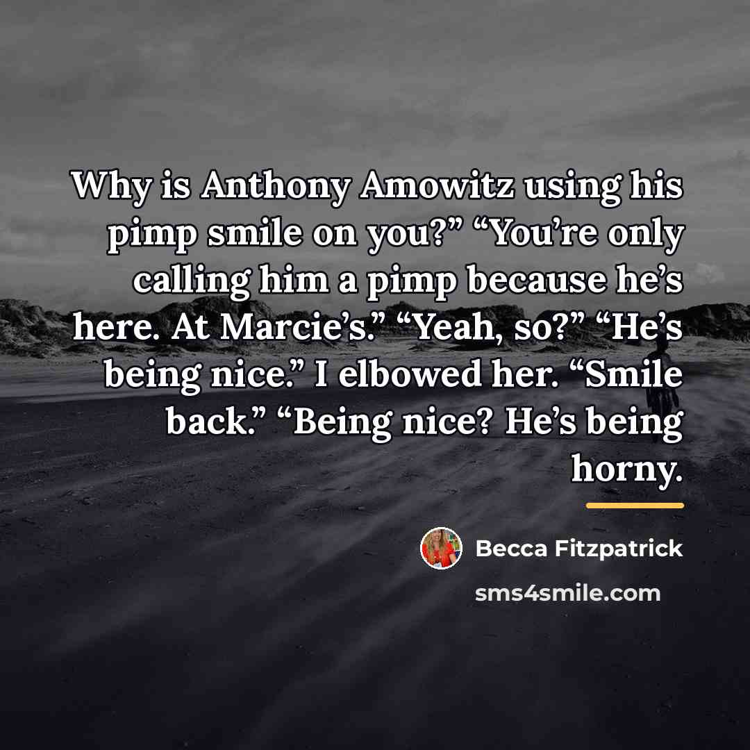 “Why is Anthony Amowitz using his pimp smile on you?”…” quote by Becca Fitzpatrick