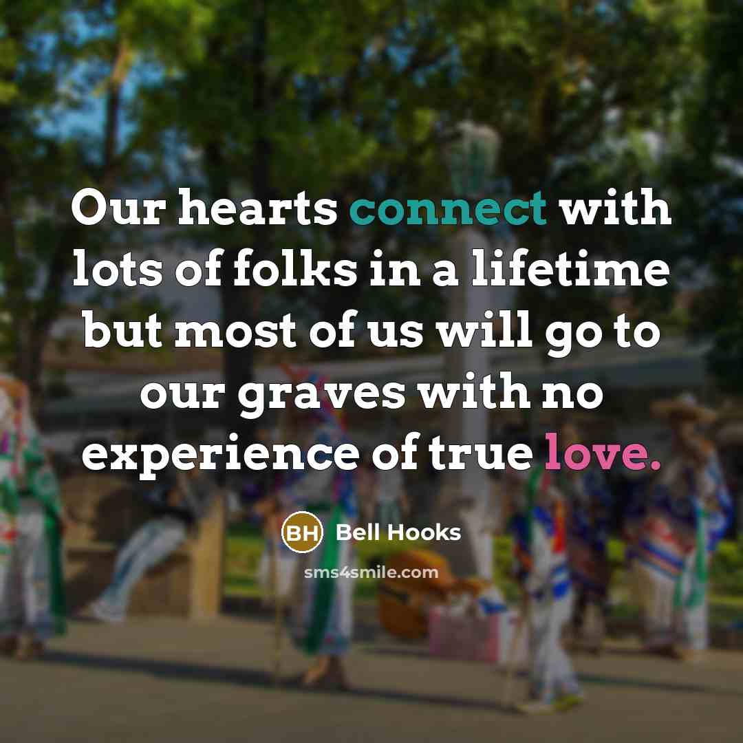 “Our hearts connect with lots of folks in a lifetime…” quote by Bell Hooks