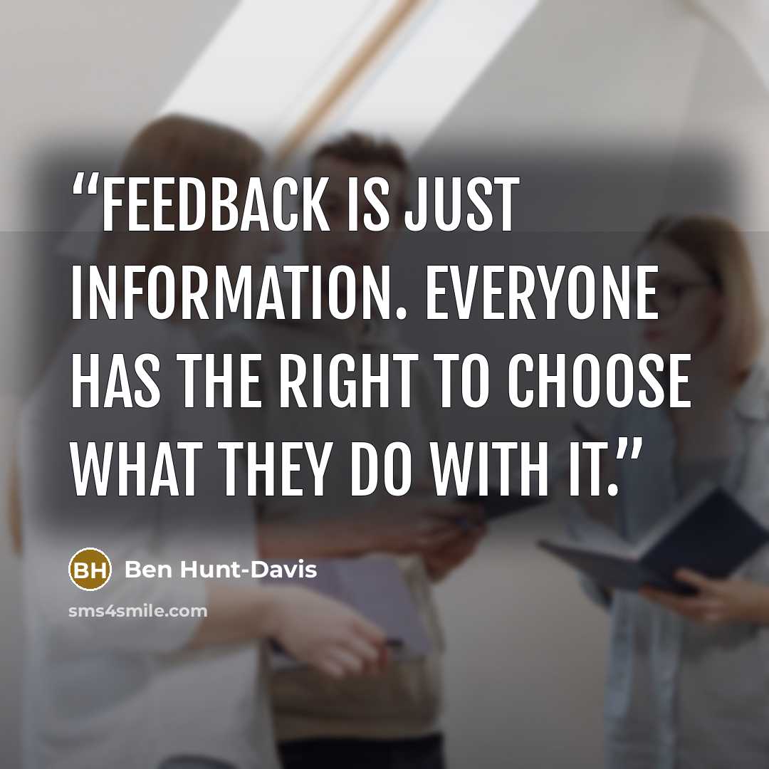 “feedback is just information. Everyone has the right to choose what they do with it.” quote by Ben Hunt-Davis