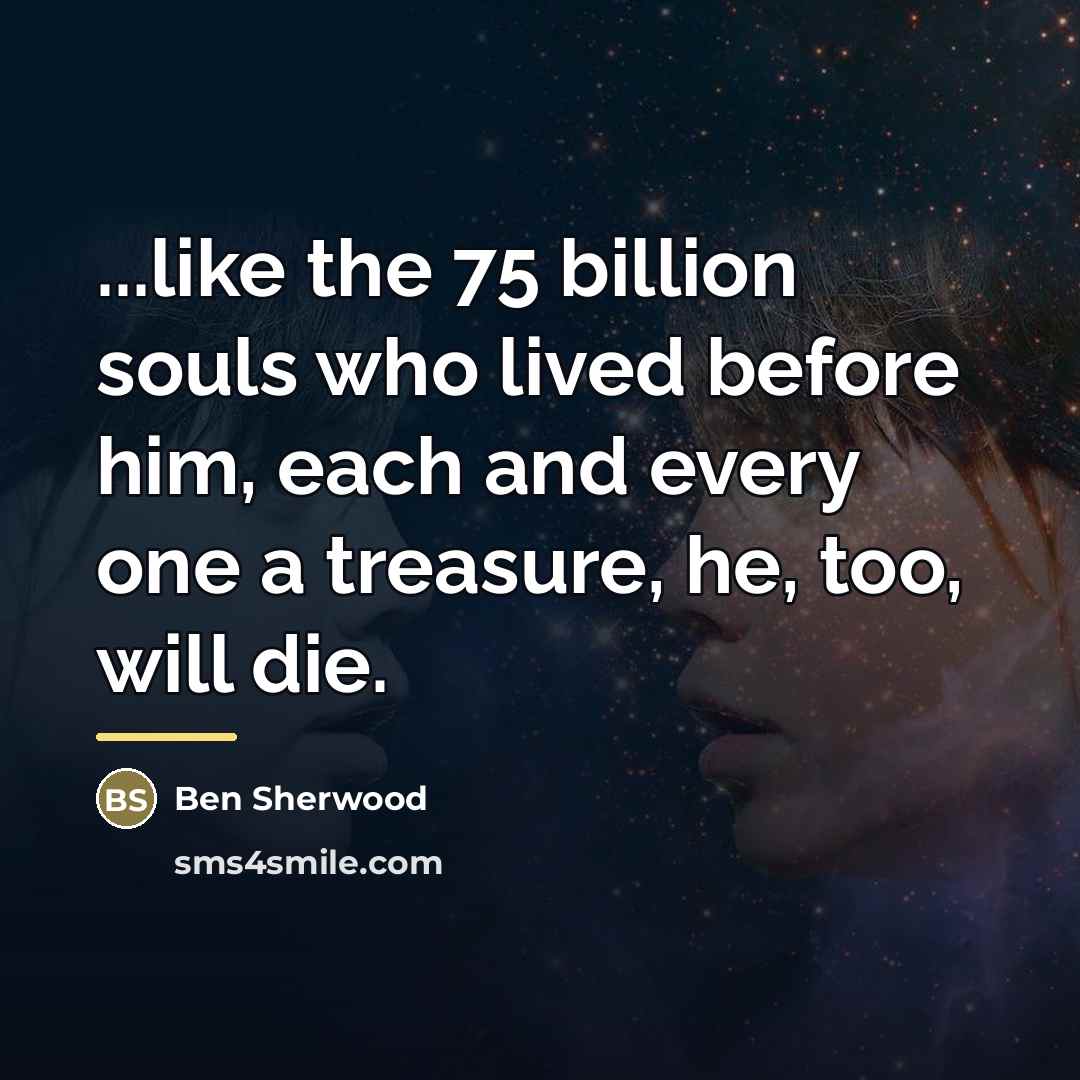 “...like the 75 billion souls who lived before him, each…” quote by Ben Sherwood