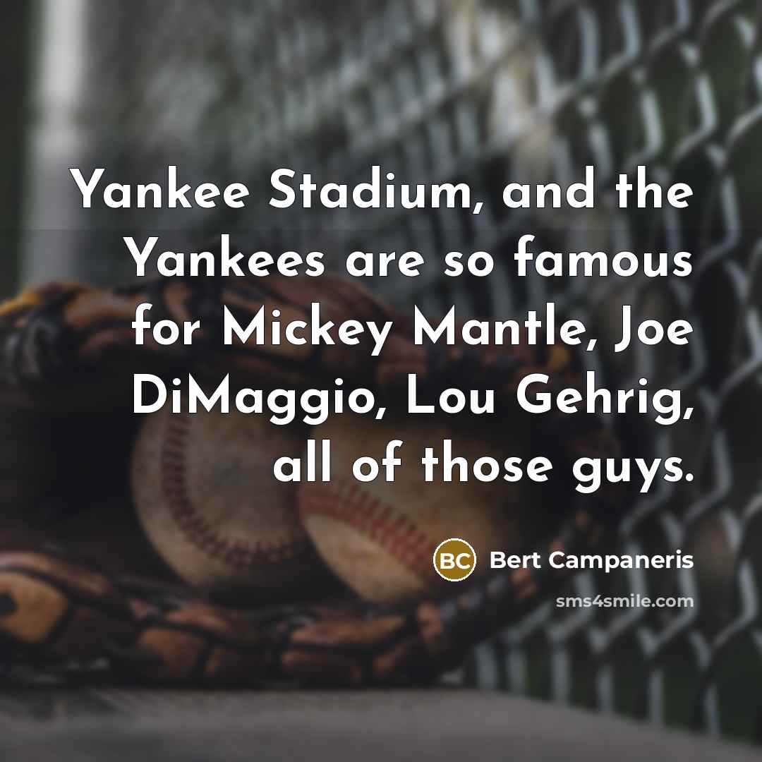 “Yankee Stadium, and the Yankees are so famous for Mickey Mantle, Joe DiMaggio, Lou Gehrig, all of those guys.” quote by Bert Campaneris