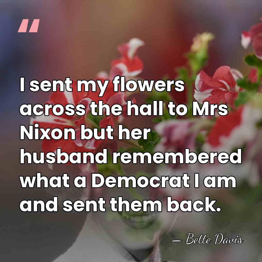 I sent my flowers across the hall to Mrs Nixon but her&hellip; - Bette Davis