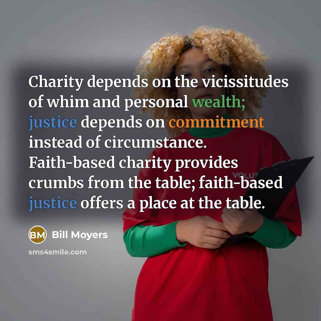 “Charity depends on the vicissitudes of whim and personal wealth;…” quote by Bill Moyers