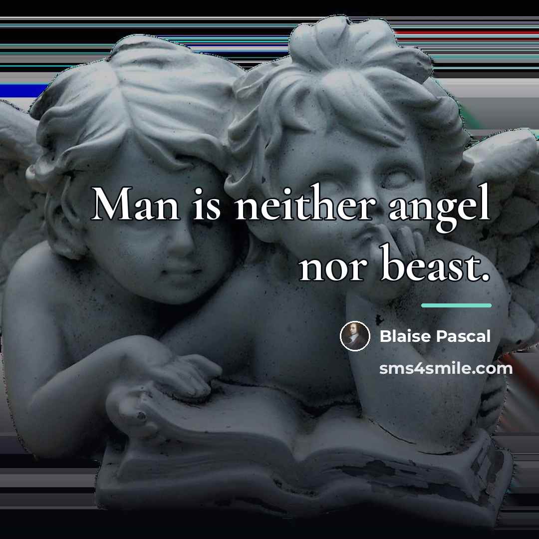“Man is neither angel nor beast.…” quote by Blaise Pascal