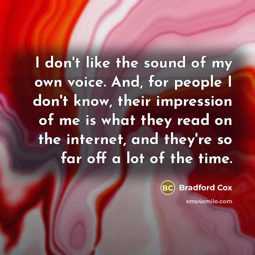 “I don't like the sound of my own voice. And,…” quote by Bradford Cox