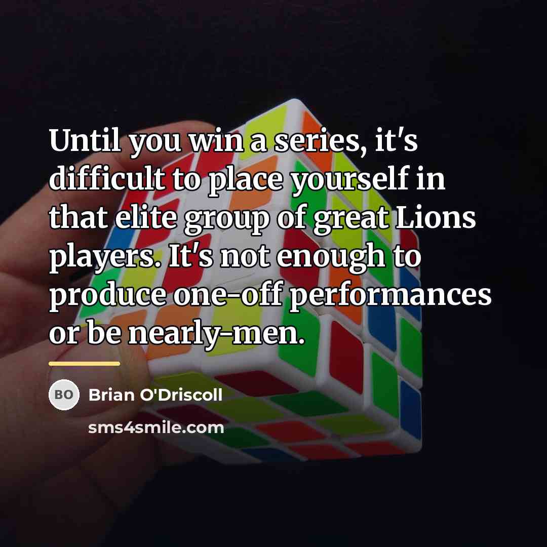 “Until you win a series, it's difficult to place yourself…” quote by Brian O'Driscoll