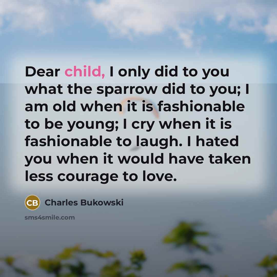 “Dear child, I only did to you what the sparrow…” quote by Charles Bukowski