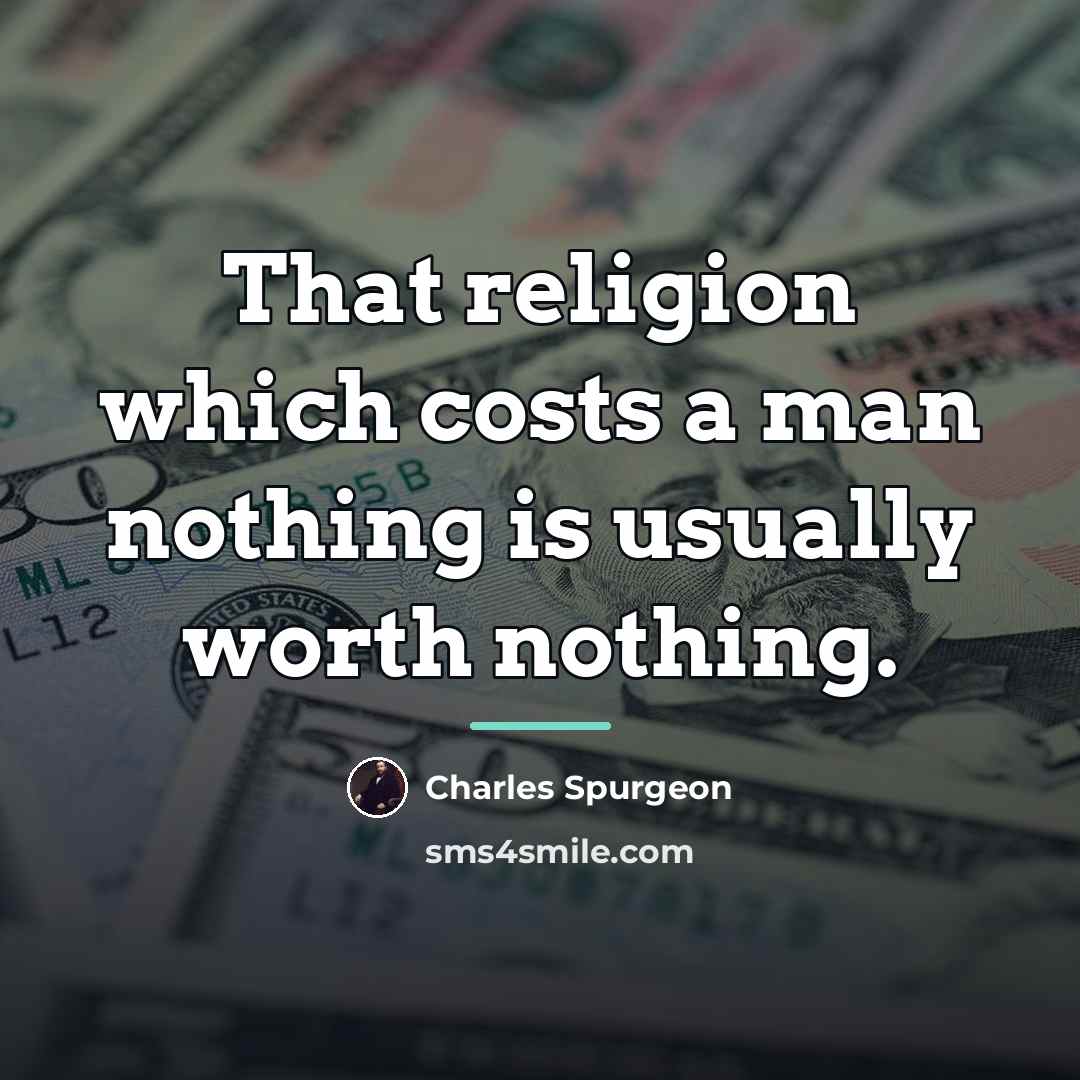 “That religion which costs a man nothing is usually worth…” quote by Charles Spurgeon