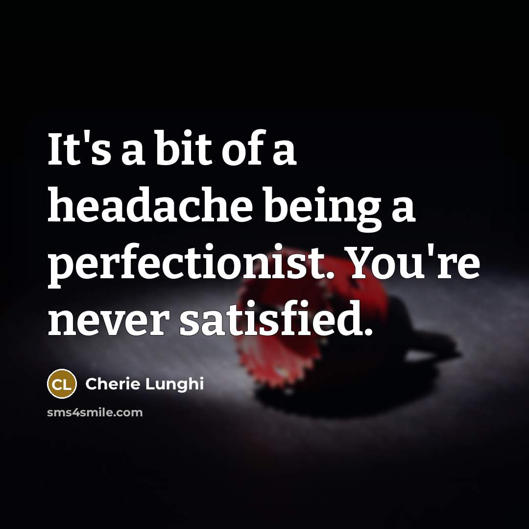 “It's a bit of a headache being a perfectionist. You're…” quote by Cherie Lunghi