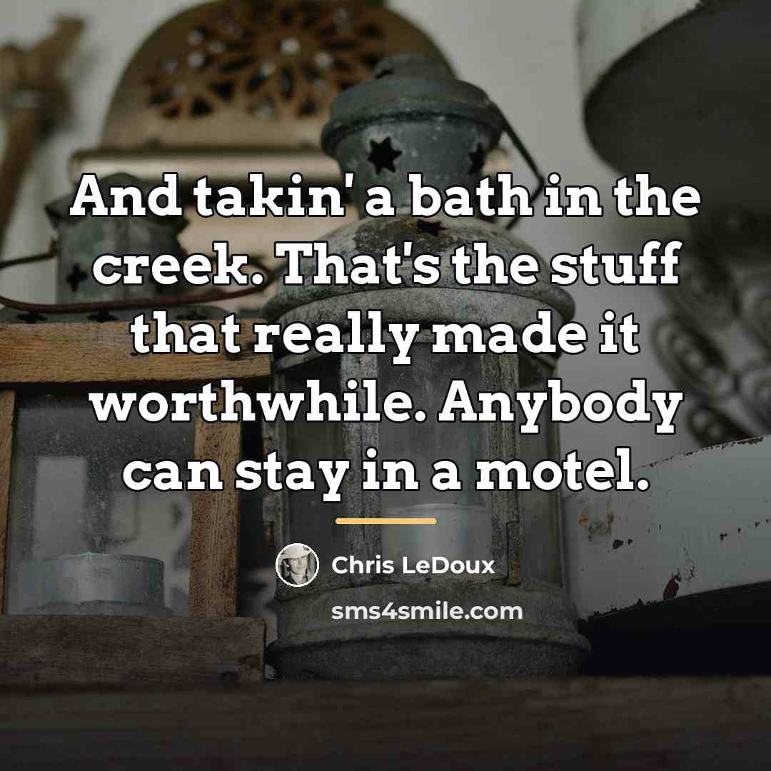 “And takin' a bath in the creek. That's the stuff…” quote by Chris LeDoux