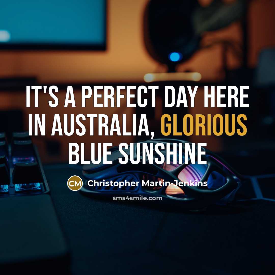 “It's a perfect day here in Australia, glorious blue sunshine…” quote by Christopher Martin-Jenkins