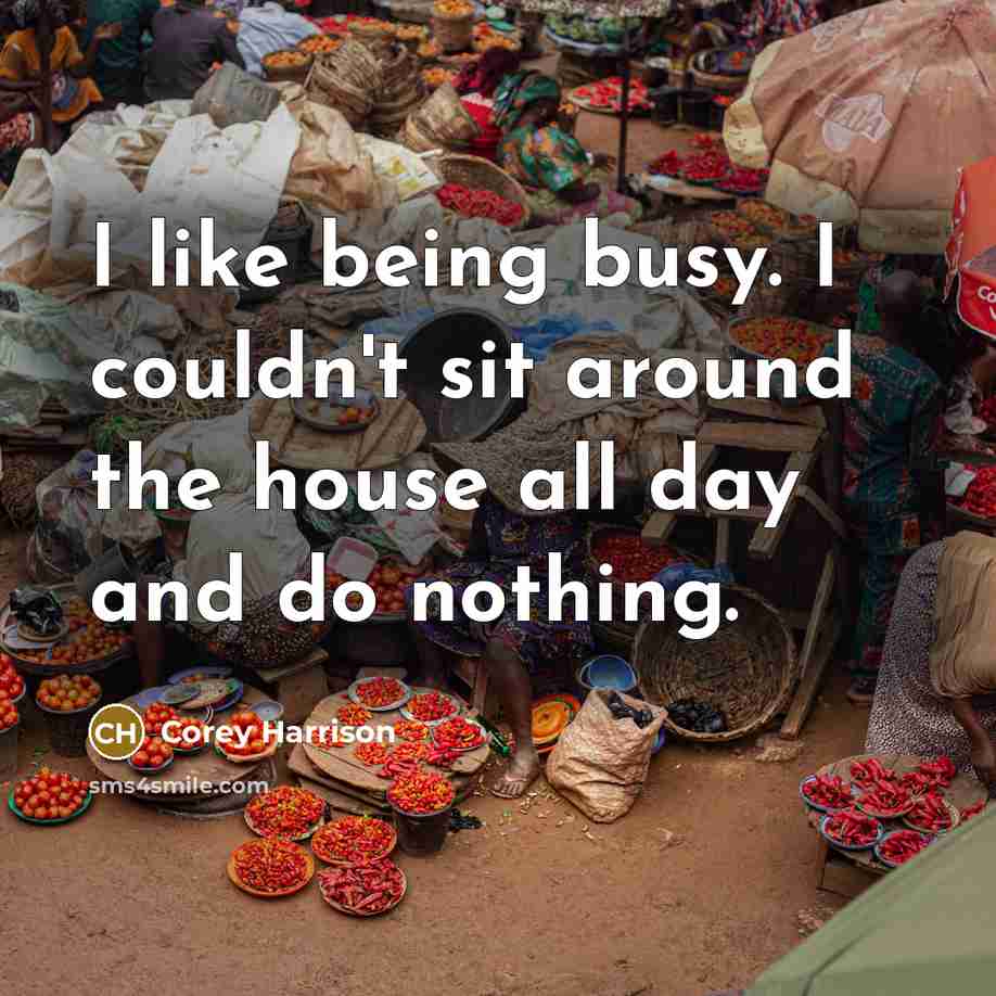 “I like being busy. I couldn't sit around the house…” quote by Corey Harrison