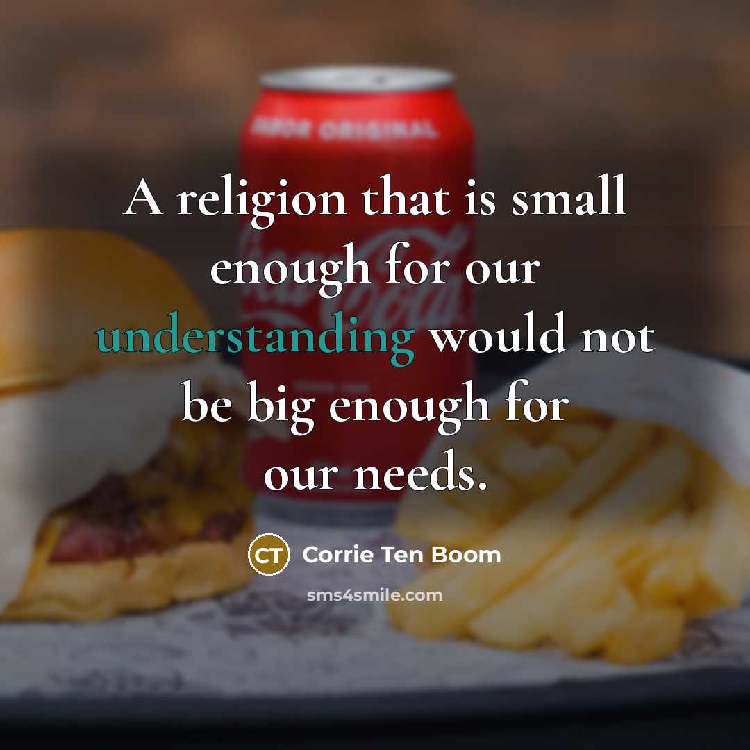 “A religion that is small enough for our understanding would…” quote by Corrie Ten Boom