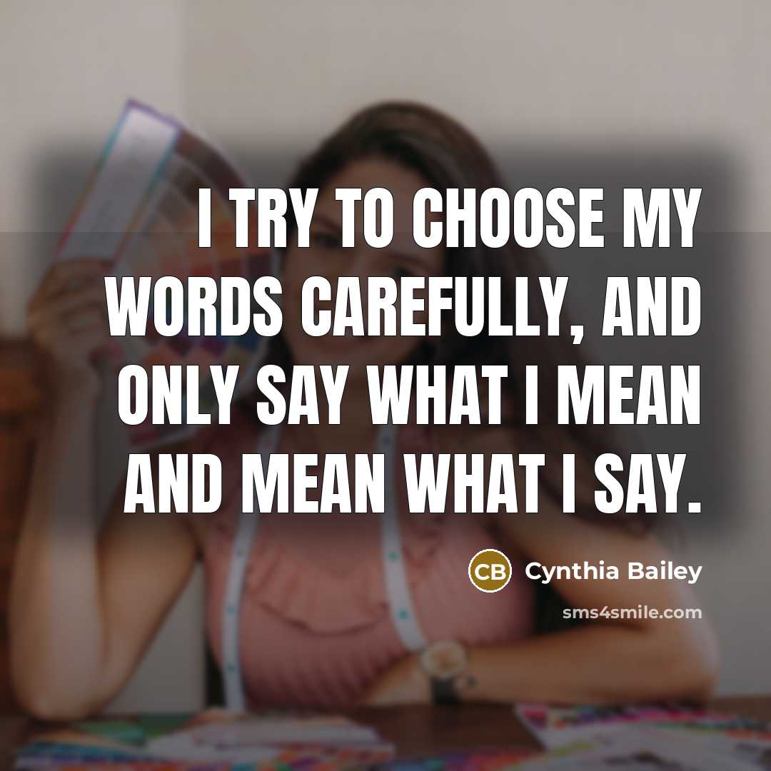 “I try to choose my words carefully, and only say…” quote by Cynthia Bailey