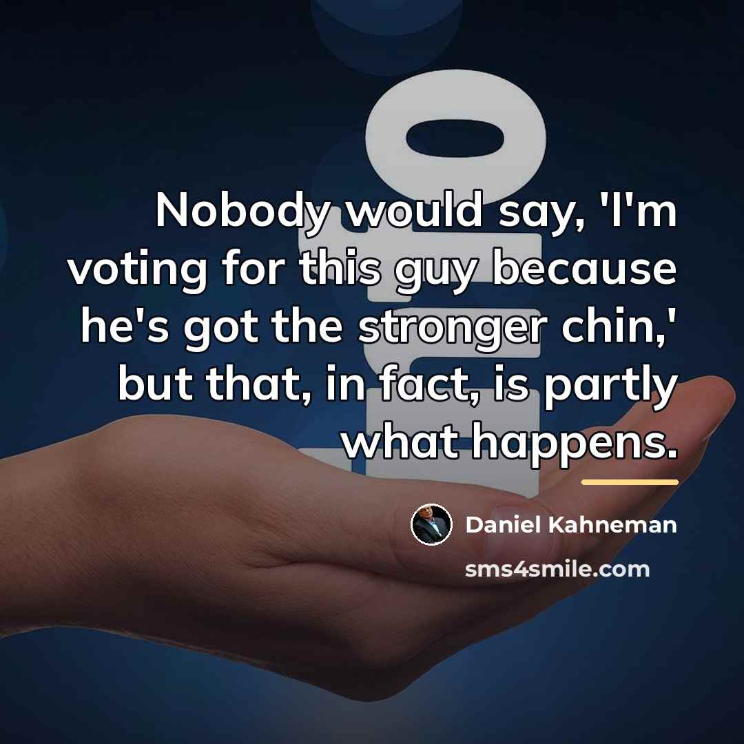 “Nobody would say, 'I'm voting for this guy because he's…” quote by Daniel Kahneman