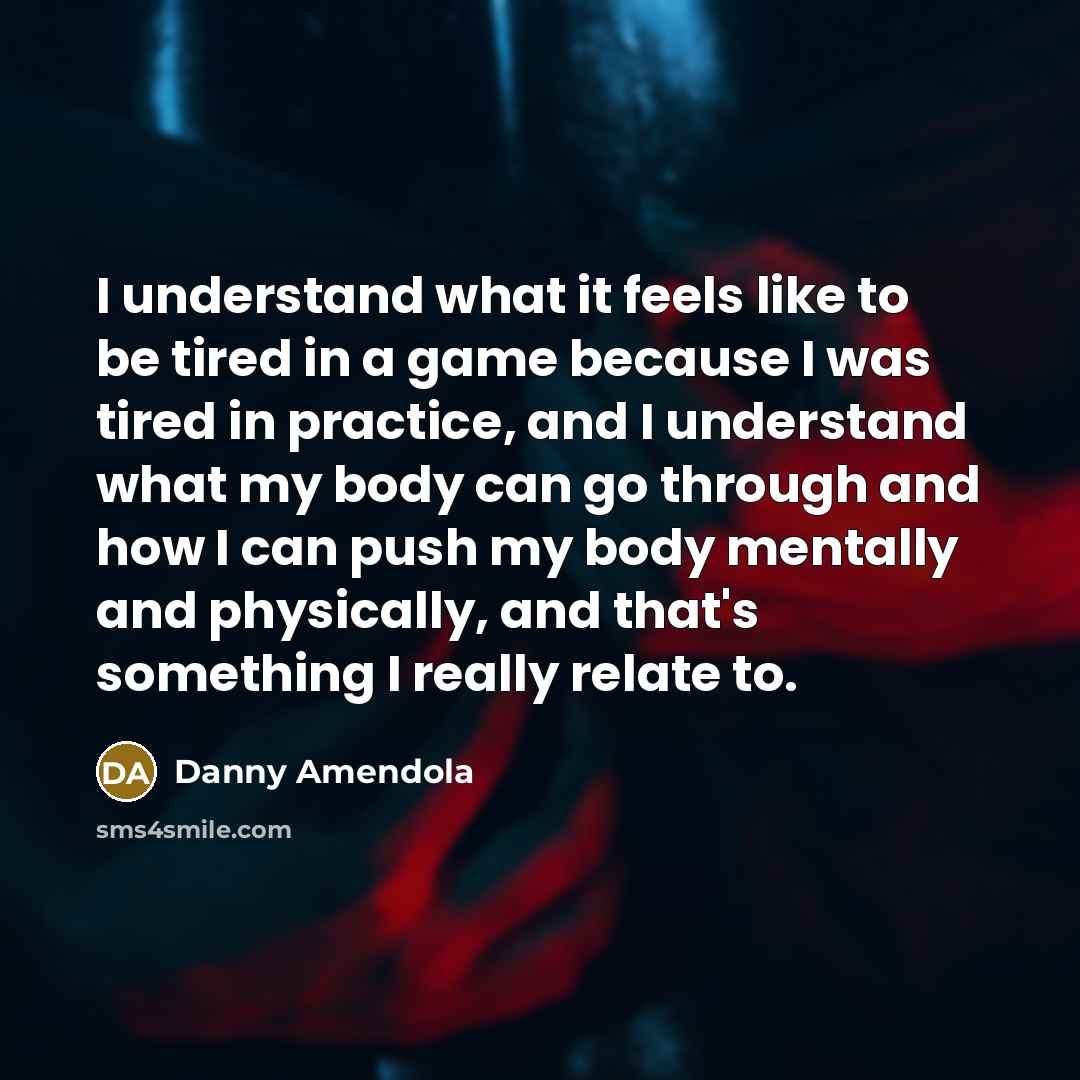 “I understand what it feels like to be tired in…” quote by Danny Amendola