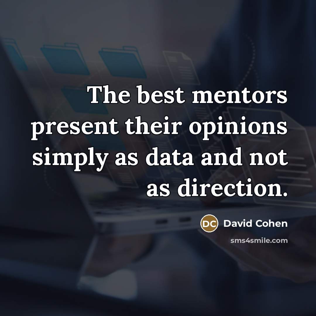 “The best mentors present their opinions simply as data and…” quote by David Cohen